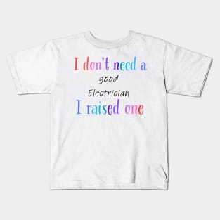 I dont need a good electrician i raised one Kids T-Shirt